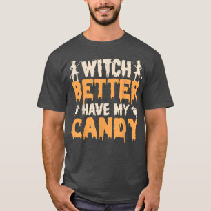 Witch Better Have My Candy Corn Halloween Party Pu T-Shirt