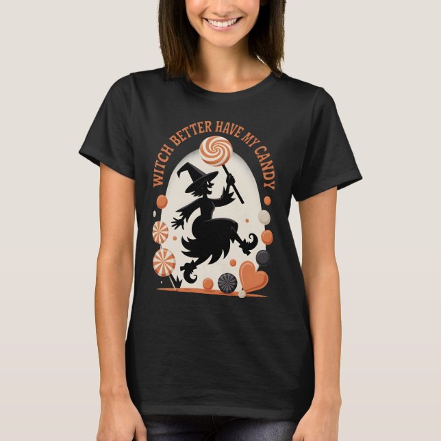 Witch Better Have My Candy Funny Halloween T-Shirt (Front)