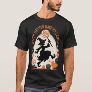 Witch Better Have My Candy Funny Halloween T-Shirt