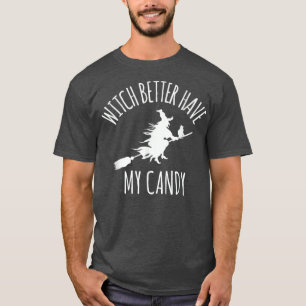 Witch Better Have My Candy Halloween 2611 T-Shirt