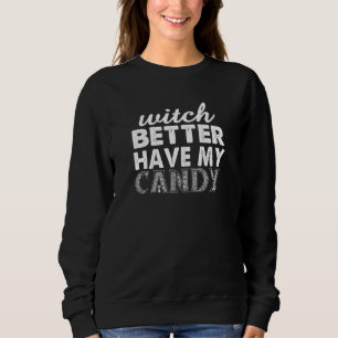 Witch Better Have My Candy Halloween 3 Sweatshirt