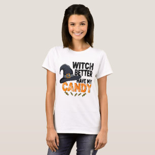Witch Better Have My Candy Halloween  T-Shirt