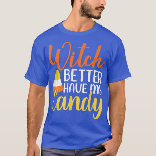 Witch Better Have My Candy HalloweenFunny Men Wome T-Shirt