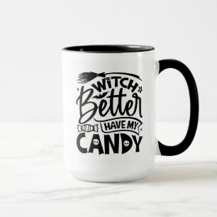 Witch Better Have My Candy Mug