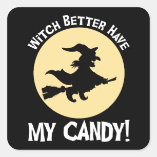 Witch Better Have My Candy! Square Sticker