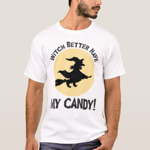 Witch Better Have My Candy! T-Shirt