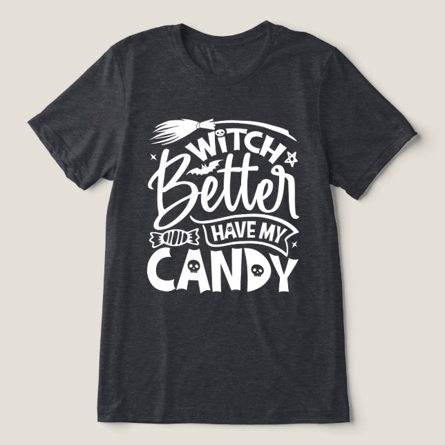 Witch Better Have My Candy Tri-Blend Shirt (Design Front)