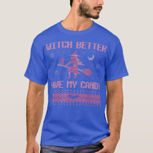 Witch Better Have My Candy Ugly Halloween Horror26 T-Shirt