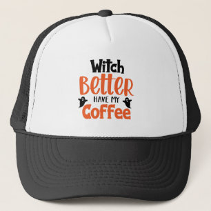 Witch Better Have My Coffee Trucker Hat