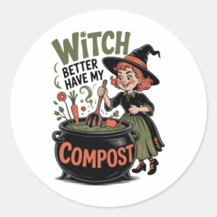 Witch Better Have My Compost Funny Halloween Garde Classic Round Sticker