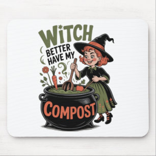 Witch Better Have My Compost Funny Halloween Garde Mouse Pad