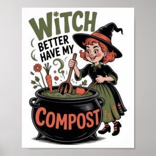 Witch Better Have My Compost Funny Halloween Garde Poster