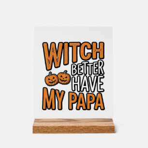 Witch Better Have My Papa Halloween Dad Shirt Desi Acrylic Sign