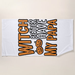 Witch Better Have My Papa Halloween Dad Shirt Desi Beach Towel