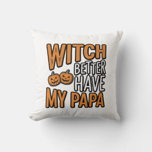 Witch Better Have My Papa Halloween Dad Shirt Desi Cushion