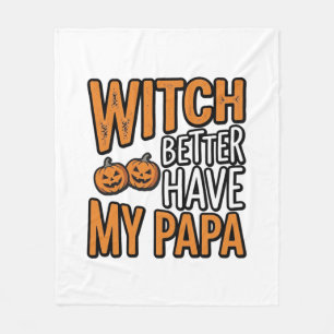 Witch Better Have My Papa Halloween Dad Shirt Desi Fleece Blanket