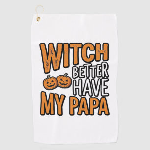 Witch Better Have My Papa Halloween Dad Shirt Desi Golf Towel