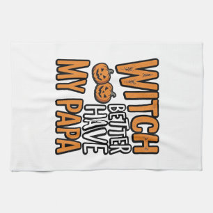 Witch Better Have My Papa Halloween Dad Shirt Desi Tea Towel