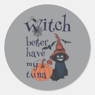 Witch better have my tuna classic round sticker