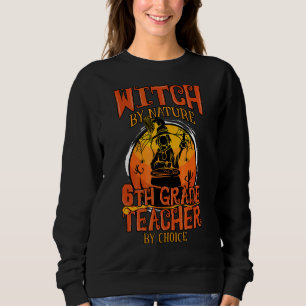 Witch By Nature 6th Grade Teacher By Choice Hallow Sweatshirt