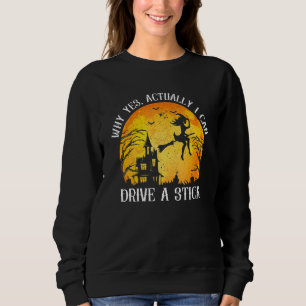Witch Costume Why Yes Actually I Can Drive A Stick Sweatshirt