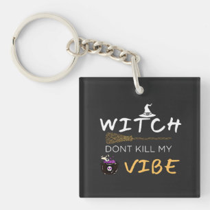 Witch Don't Kill My Vibe Key Ring