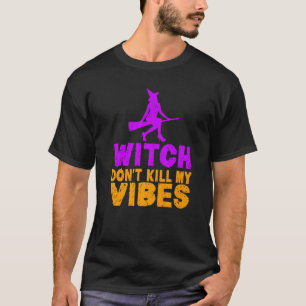 Witch Dont Kill My Vibes Phrase Witch Vibes Pun Cl T-Shirt