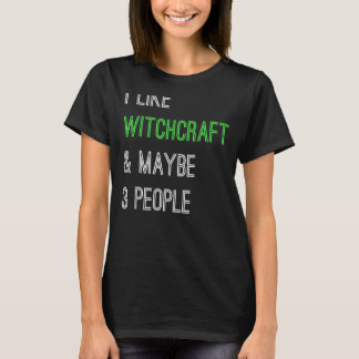 Witch I Like Witchcraft And Maybe 3 People Hallowe T-Shirt