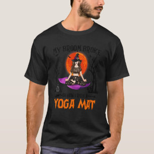 Witch My Broom Broke So Now I Ride A Yoga Mat T-Shirt