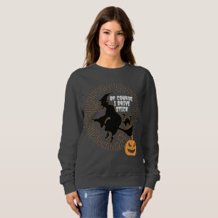Witch On Broom Halloween Of Course I Drive Stick Sweatshirt
