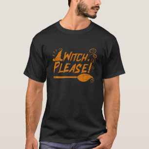Witch Please for a Witch Halloween T Shirt