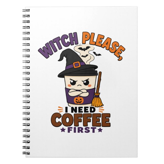 Witch Please I Need Coffee First Funny Halloween Notebook (Front)