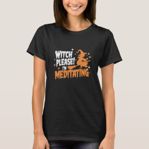 Witch Please I'm Meditating Halloween  T-Shirt