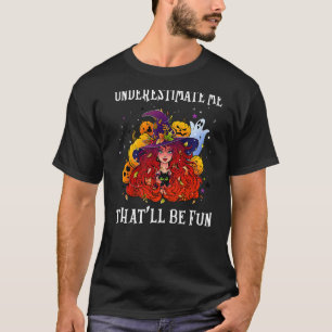 Witch Underestimate Me That'll Be Fun Halloween W T-Shirt