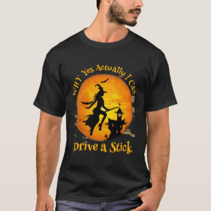 Witch Why Yes Actually I Can Drive A Stick T-Shirt