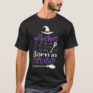 Witches Are Born In October Birthday Halloween Wom T-Shirt