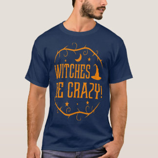 Witches Be Crazy Funny Halloween T-Shirt