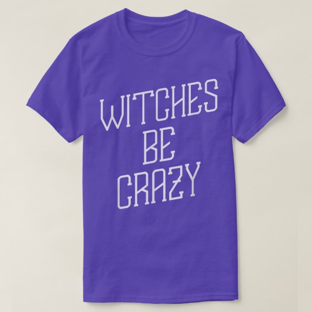 Witches Be Crazy  Halloween Humour Graphic  T-Shirt (Design Front)