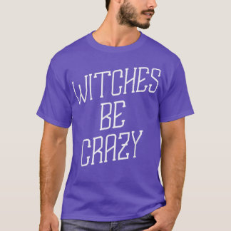 Witches Be Crazy Halloween Humour Graphic T-Shirt