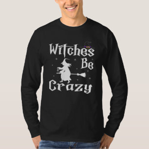 Witches Be Crazy Happy Halloween Witches T-Shirt