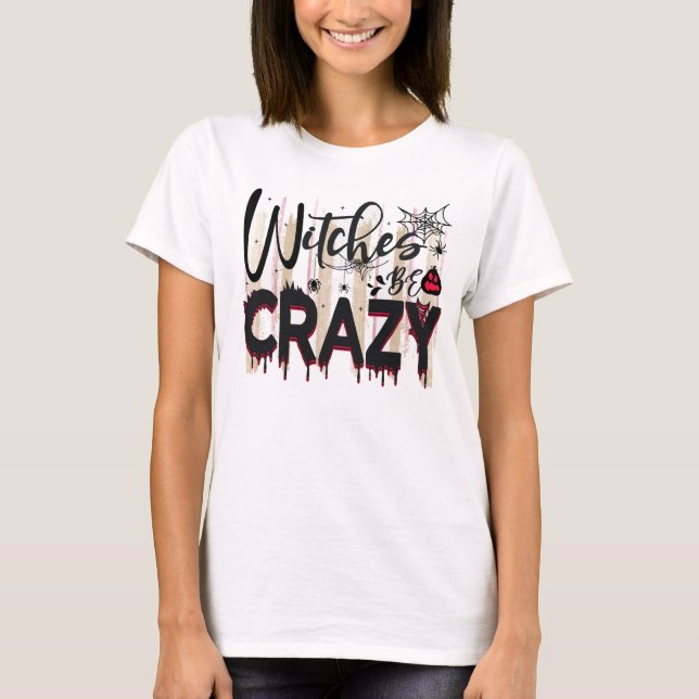 Witches Be Crazy T-Shirt (Front)