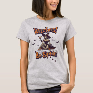 Witches Be Sippin T-Shirt