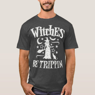 witches be trippin funny witch halloween T-Shirt