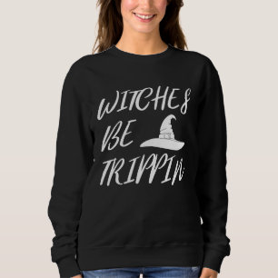 Witches Be Tripping   Halloween Sweatshirt
