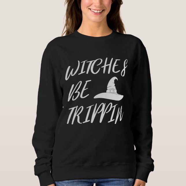 Witches Be Tripping   Halloween Sweatshirt (Front)
