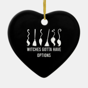 Witches Gotta Have Options Funny Halloween Costume Ceramic Ornament