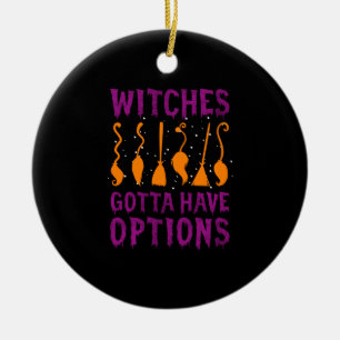 Witches Gotta Have Options Funny Halloween Costume Ceramic Ornament