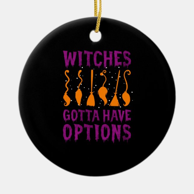 Witches Gotta Have Options Funny Halloween Costume Ceramic Ornament (Front)