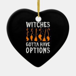 Witches Gotta Have Options Funny Halloween Costume Ceramic Ornament