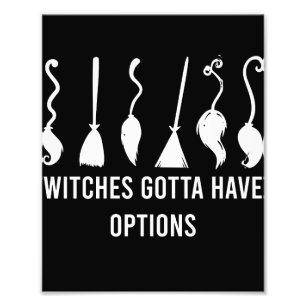 Witches Gotta Have Options Funny Halloween Costume Photo Print